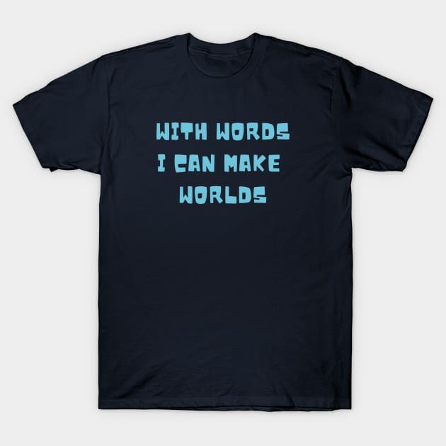 With Words I Can Make Worlds T-Shirt by stephanieduck